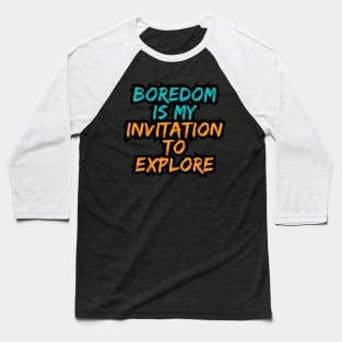 Boredom is My Invitation to Explore Baseball T-Shirt